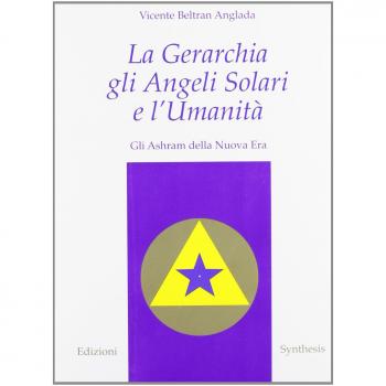 La gerarchia, gli angeli solari e l'umanità. Gli ashram della nuova era