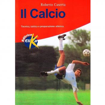Il calcio. Tecnica, tattica e preparazione atletica