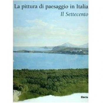 La pittura di paesaggio in Italia. Il Settecento