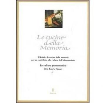 Le cucine della memoria. Il Friuli e le cucine della memoria per un contributo alla cultura dell'alimentazione. La cultura gastronomica (tra fast e slow)