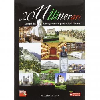 2011 itinerari. Luoghi del Risorgimento in provincia di Torino