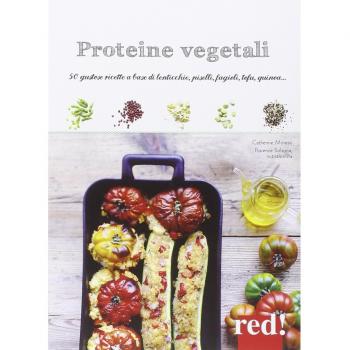 Proteine vegetali. Gustose ricette a base di lenticchie, piselli, fagioli, tofu, quinoa...