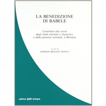 La benedizione di Babele. Contributi alla storia degli studi orientali e linguistici e delle presenze orientali a Bologna