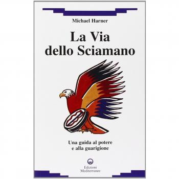 La via dello sciamano. Una guida al potere e alla guarigione