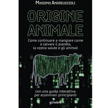 Origine animale. Come continuare a mangiare carne e salvare il pianeta, la vostra salute e gli animali: Con una guida interattiva per econnivori principianti
