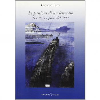 Le passioni di un letterato. Scrittori e poeti del '900