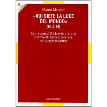 Voi siete la luce del mondo (Mt. 5,14). La missione di Cristo e del cristiano a partire dal simbolo della luce nel Vangelo Matteo