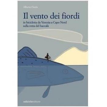 Il vento dei fiordi. In bicicletta da Venezia a Capo Nord sulla rotta del baccalà
