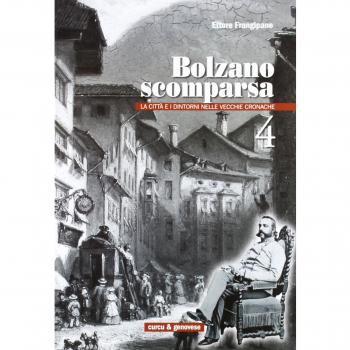 Bolzano scomparsa. La città e i dintorni nelle vecchie cronache (Vol. 4)