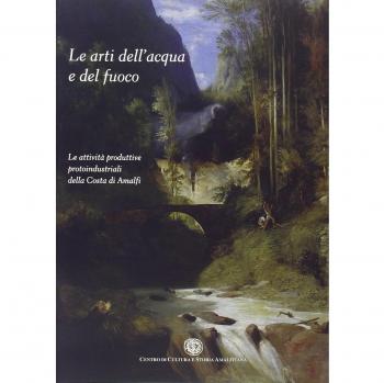 Le arti dell'acqua e del fuoco. Le attività produttive protoindustriali nella costa di Amalfi