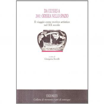 Da Ulysses a 2001: odissea nello spazio. Il viaggio come motivo artistico nel XX secolo. Per le Scuole superiori