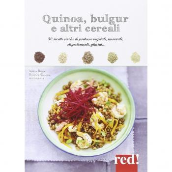 Quinoa, bulgur e altri cereali. Ricette ricche di proteine vegetali, minerali, oligoelementi, glucidi...