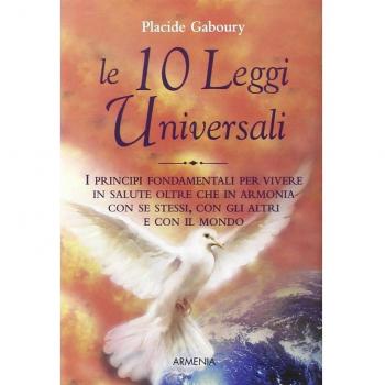 Le dieci leggi universali. I principi fondamentali per vivere in salute oltre che in armonia con se stessi, con gli altri e con il mondo