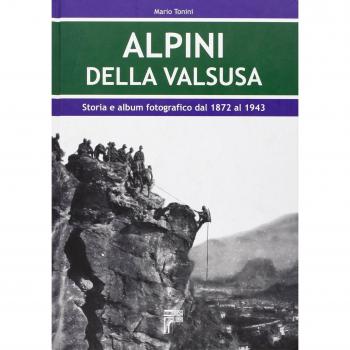 Alpini della Val Susa. Storia e album fotografico dal 1872 al 1943