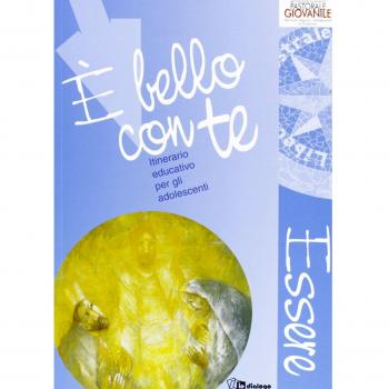 Ã bello con te. Essere. Anno 1. Itinerario educativo per gli adolescenti