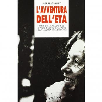 L'avventura dell'età. Come dare il meglio di sé (e avere il meglio dagli altri) nella seconda metà della vita