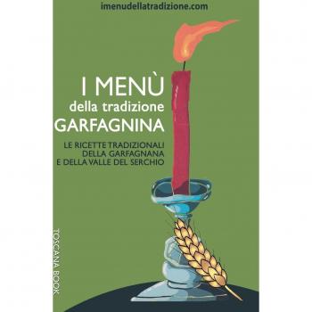 I menù della tradizione garfagnina. Le ricette tradizionali della Garfagnana e della Valle del Serchio