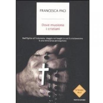 Dove muoiono i cristiani. Dall'Egitto all'Indonesia, viaggio nei luoghi in cui il cristianesimo è una minoranza perseguitata