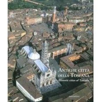 Antiche città della Toscana. Percorsi inediti tra luoghi dell'arte e della storia. Ediz. italiana e inglese