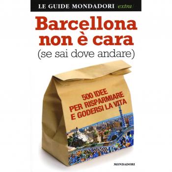 Barcellona non è cara (se sai dove andare). 500 idee per risparmiare e godersi la vita