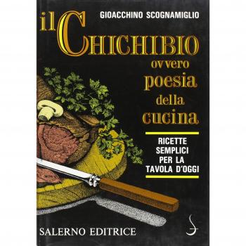 Il chichibio, ovvero Poesia della cucina. Ricette semplici per la tavola d'oggi