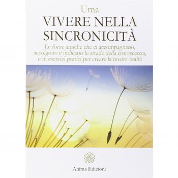 Vivere nella sincronicità. Le forze amiche che ci accompagnano, accolgono e indicano le strade della conoscenza, con esercizi pratici per creare la nostra realtà