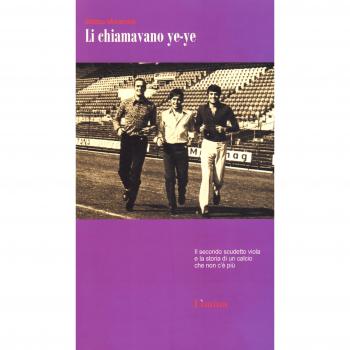 Li chiamavano ye-ye. Il secondo scudetto viola e la storia di un calcio che non c'è più