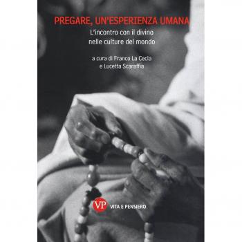 Pregare, un'esperienza umana. L'incontro con il divino nelle culture del mondo