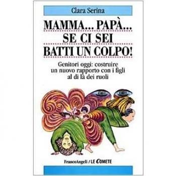 Mamma... Papà... Se ci sei batti un colpo! Genitori oggi: costruire un nuovo rapporto con i figli al di là dei ruoli