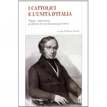 I cattolici e l'Unità d'Italia. Tappe, esperienze, problemi di un discusso percorso