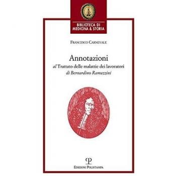 Annotazioni al trattato delle malattie dei lavoratori di Bernardino Ramazzini. «De morbis artificum Bernardini Ramazzini diatriba» (1713)