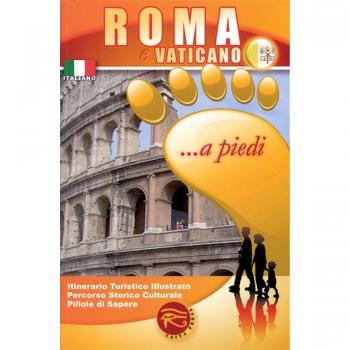 Roma e Vaticano... a piedi. Itinerario turistico illustrato. Percorso storico culturale. Pillole di sapere