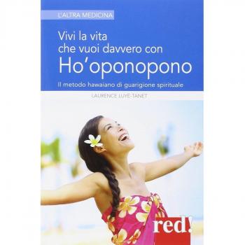 Vivi la vita che vuoi davvero con l'Ho'oponopono