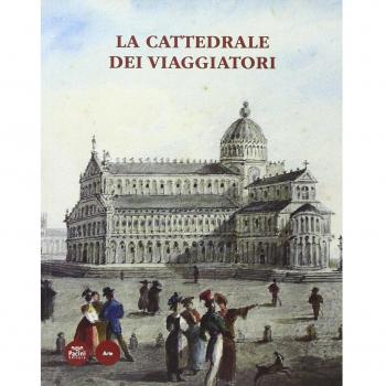 La cattedrale dei viaggiatori. Catalogo della mostra (Pisa, 15 giugno-30 ottobre 2014)
