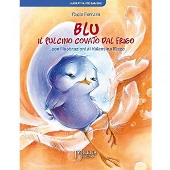 Blu, il pulcino covato dal frigo. Ediz. illustrata