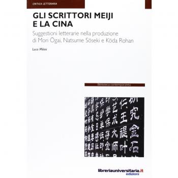 Gli scrittori Meiji e la Cina. Suggestioni letterarie nella produzione di Mori Ogai, Natsume Soseki e Koda Rohan