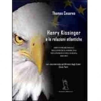 Henry Kissinger e le relazioni atlantiche. Aspetti problematici della politica americana... con intervista inedita del Ministro degli Esteri Giulio Terzi