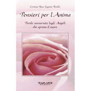 Pensieri per l'anima. Parole sussurrate dagli angeli che aprono il cuore