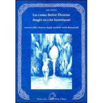 La casa delle donne dagli occhi luminosi ovvero alla ricerca degli antichi culti femminili