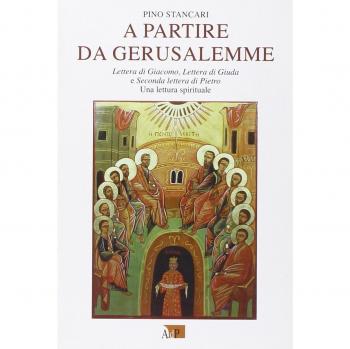 A partire da Gerusalemme. Lettera di Giacomo, Lettera di Giuda e Seconda lettera di Pietro. Una lettura spirituale