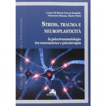 Stress, trauma e neuroplasticità. La psicotraumatologia tra neuroscienze e psicoterapia