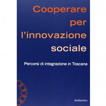 Cooperare per l'innovazione sociale. Percorsi di integrazione in Toscana