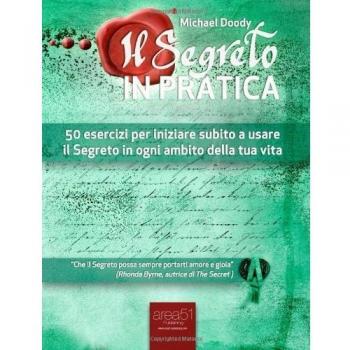 Il segreto in pratica. 50 esercizi per iniziare subito a usare il Segreto in ogni ambito della tua vita