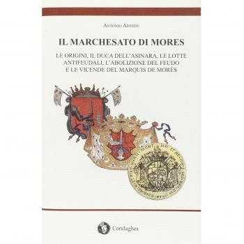 Il marchesato di Mores. Le origini, il duca dell'Asinara, le lotte antifeudali, l'abolizione del feudo e le vicende del marquis de Morès
