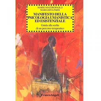 Manifesto della psicologia umanistica ed esistenziale. Guida alla scelta di un percorso terapeutico