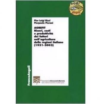 Agrefit. Ricavi, costi e produttività dei fattori nell'agricoltura delle regioni italiane (1951-2002). Con CD-ROM