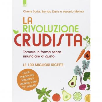La rivoluzione crudista. Tornare in forma senza rinunciare al gusto. Le 100 migliori ricette