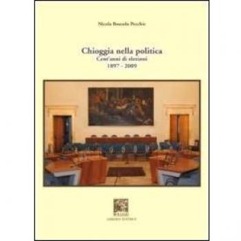 Chioggia nella politica. Cent'anni di elezioni 1897-2009