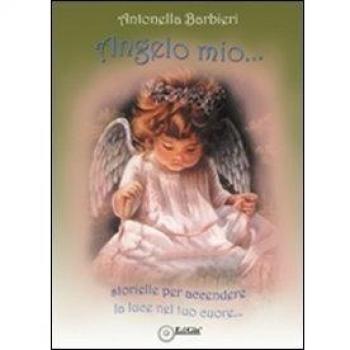 Angelo mio... Storielle per accendere la luce nel tuo cuore