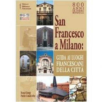 San Francesco a Milano. Guida ai luoghi francescani della città. Con cartina